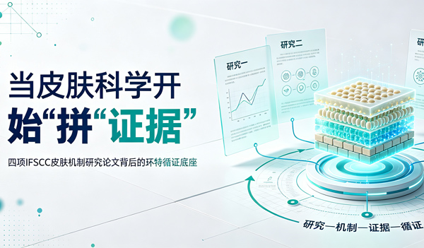 当皮肤科学开始“拼证据”：四项IFSCC皮肤机制研究论文背后的环特循证底座